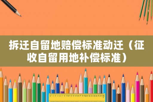 拆遷自留地賠償標(biāo)準(zhǔn)動(dòng)遷（征收自留用地補(bǔ)償標(biāo)準(zhǔn)）