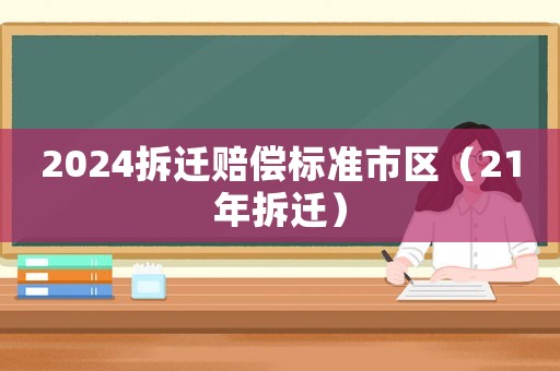 2024拆遷賠償標準市區（21年拆遷）