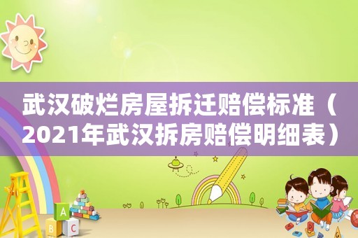 武漢破爛房屋拆遷賠償標準（2021年武漢拆房賠償明細表）