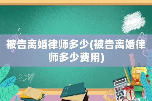 被告離婚律師多少(被告離婚律師多少費用)
