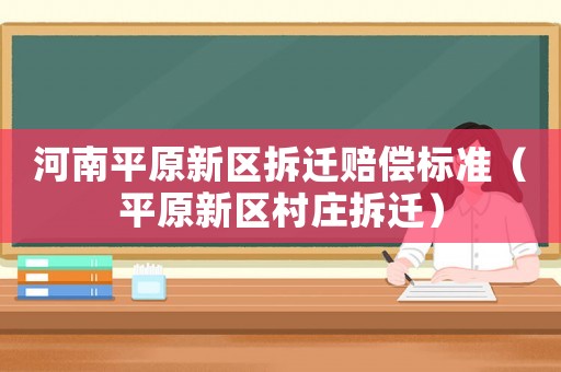 河南平原新區(qū)拆遷賠償標(biāo)準(zhǔn)（平原新區(qū)村莊拆遷）