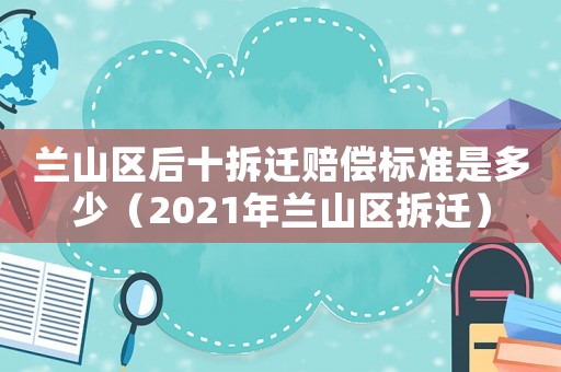 蘭山區后十拆遷賠償標準是多少（2021年蘭山區拆遷）