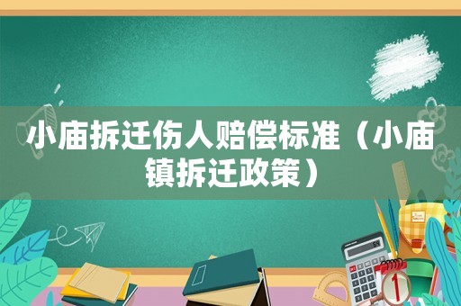 小廟拆遷傷人賠償標準（小廟鎮(zhèn)拆遷政策）