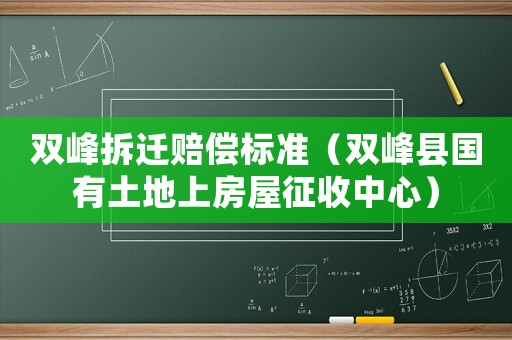 雙峰拆遷賠償標準（雙峰縣國有土地上房屋征收中心）