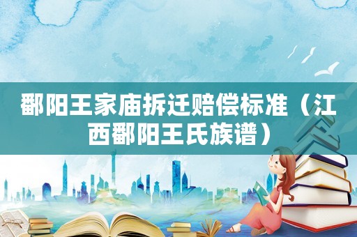 鄱陽王家廟拆遷賠償標準（江西鄱陽王氏族譜）