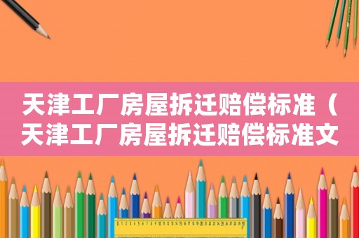 天津工廠房屋拆遷賠償標準（天津工廠房屋拆遷賠償標準文件）