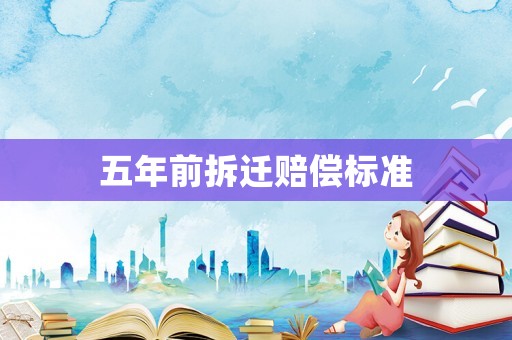 五年前拆遷賠償標(biāo)準(zhǔn)