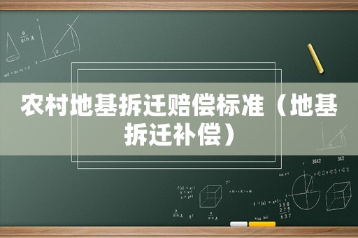 農村地基拆遷賠償標準（地基拆遷補償）