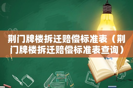 荊門牌樓拆遷賠償標(biāo)準表（荊門牌樓拆遷賠償標(biāo)準表查詢）