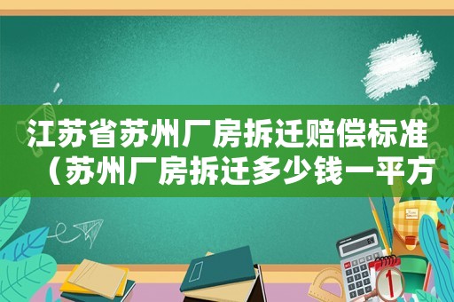 江蘇省蘇州廠房拆遷賠償標準（蘇州廠房拆遷多少錢一平方）