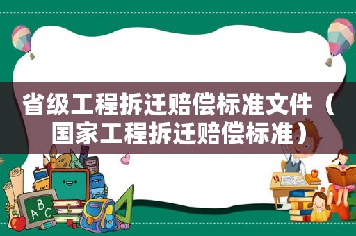 省級工程拆遷賠償標準文件（國家工程拆遷賠償標準）