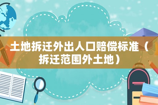 土地拆遷外出人口賠償標準（拆遷范圍外土地）