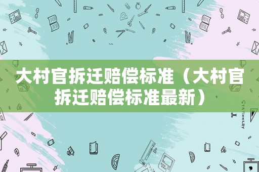 大村官拆遷賠償標準（大村官拆遷賠償標準最新）