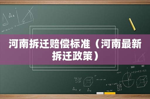 河南拆遷賠償標(biāo)準(zhǔn)（河南最新拆遷政策）