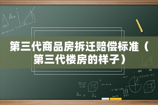 第三代商品房拆遷賠償標準（第三代樓房的樣子）