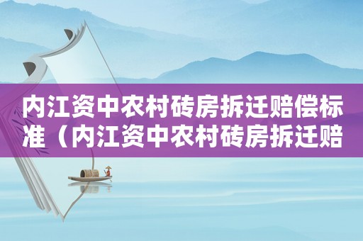 內江資中農村磚房拆遷賠償標準（內江資中農村磚房拆遷賠償標準文件）