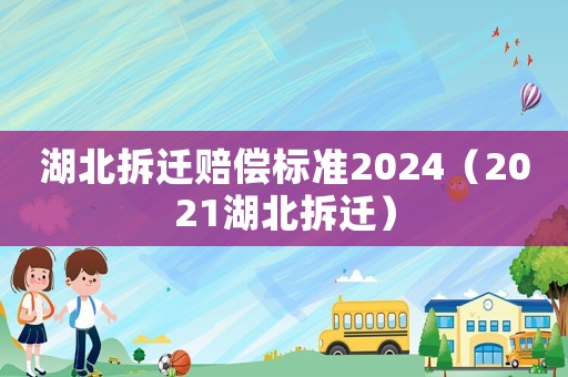 湖北拆遷賠償標準2024（2021湖北拆遷）