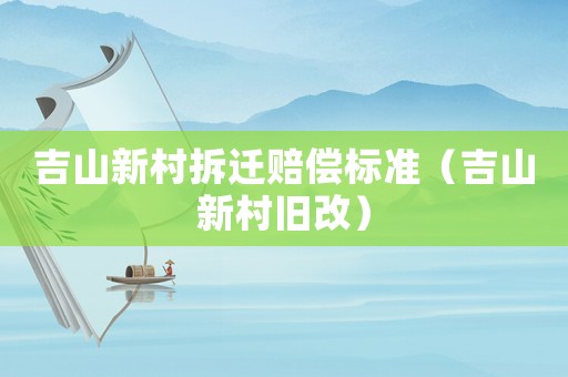 吉山新村拆遷賠償標(biāo)準(zhǔn)（吉山新村舊改）
