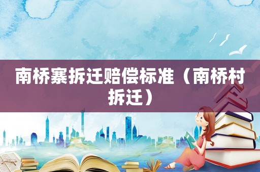 南橋寨拆遷賠償標準（南橋村拆遷）
