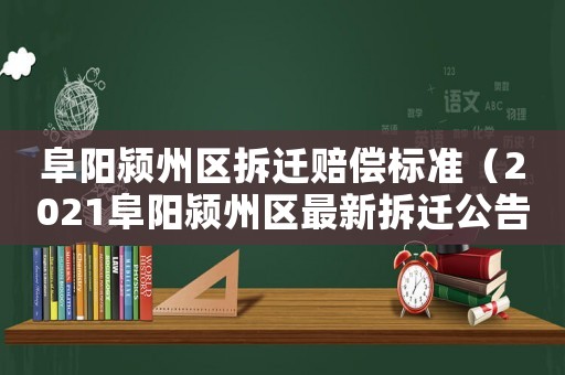 阜陽潁州區拆遷賠償標準（2021阜陽潁州區最新拆遷公告）