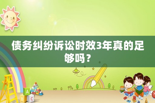 債務糾紛訴訟時效3年真的足夠嗎？