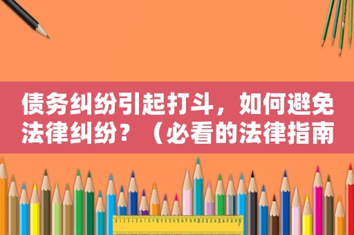 債務(wù)糾紛引起打斗，如何避免法律糾紛？（必看的法律指南）
