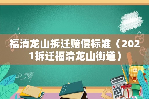 福清龍山拆遷賠償標準（2021拆遷福清龍山街道）