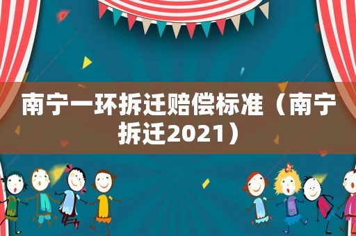 南寧一環拆遷賠償標準（南寧拆遷2021）