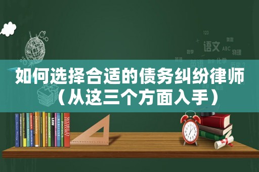 如何選擇合適的債務(wù)糾紛律師（從這三個(gè)方面入手）