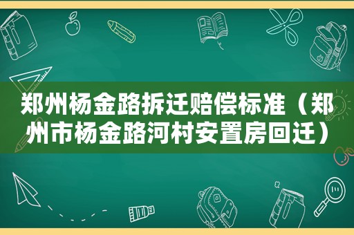 鄭州楊金路拆遷賠償標(biāo)準(zhǔn)（鄭州市楊金路河村安置房回遷）