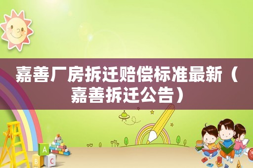 嘉善廠房拆遷賠償標準最新（嘉善拆遷公告）