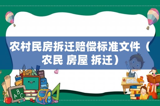 農(nóng)村民房拆遷賠償標準文件（農(nóng)民 房屋 拆遷）