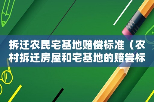 拆遷農民宅基地賠償標準（農村拆遷房屋和宅基地的賠嘗標準是多少）