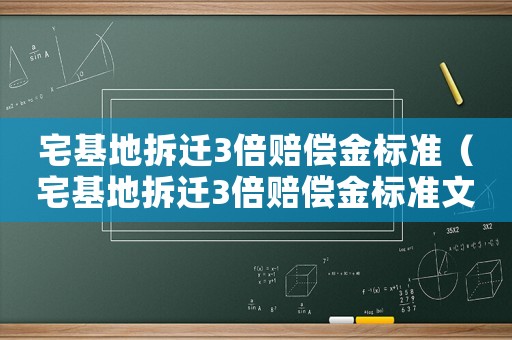 宅基地拆遷3倍賠償金標準（宅基地拆遷3倍賠償金標準文件）
