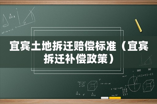 宜賓土地拆遷賠償標準（宜賓拆遷補償政策）