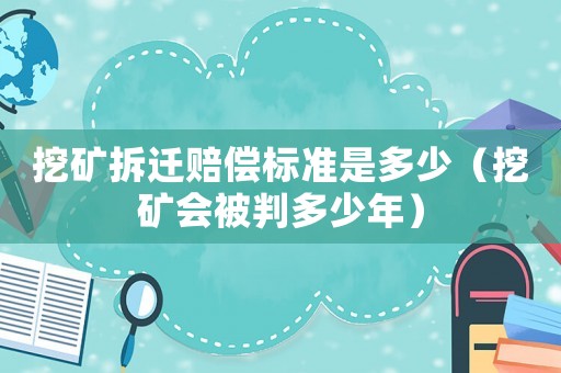 挖礦拆遷賠償標準是多少（挖礦會被判多少年）