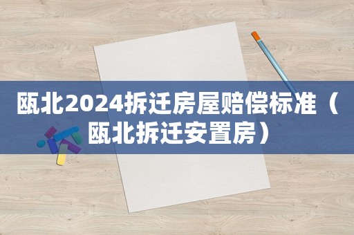 甌北2024拆遷房屋賠償標準（甌北拆遷安置房）