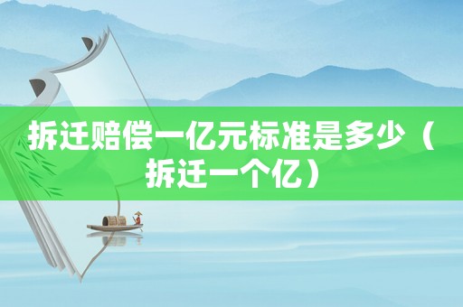 拆遷賠償一億元標(biāo)準(zhǔn)是多少（拆遷一個億）