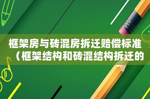 框架房與磚混房拆遷賠償標準（框架結構和磚混結構拆遷的區別）
