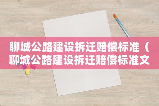 聊城公路建設拆遷賠償標準（聊城公路建設拆遷賠償標準文件）