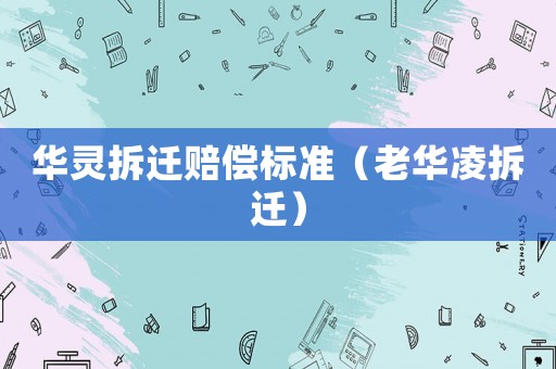 華靈拆遷賠償標準（老華凌拆遷）