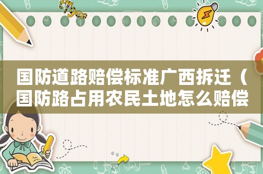 國防道路賠償標準廣西拆遷（國防路占用農民土地怎么賠償）