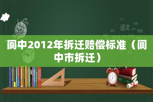 閬中2012年拆遷賠償標準（閬中市拆遷）