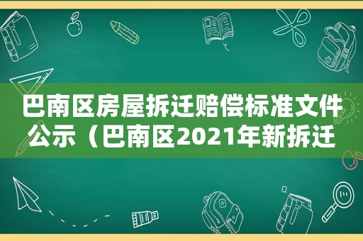 巴南區房屋拆遷賠償標準文件公示（巴南區2021年新拆遷政策）