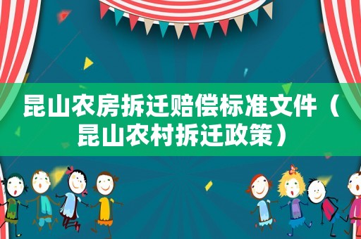 昆山農房拆遷賠償標準文件（昆山農村拆遷政策）
