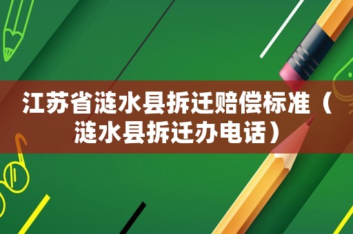 江蘇省漣水縣拆遷賠償標(biāo)準(zhǔn)（漣水縣拆遷辦電話）