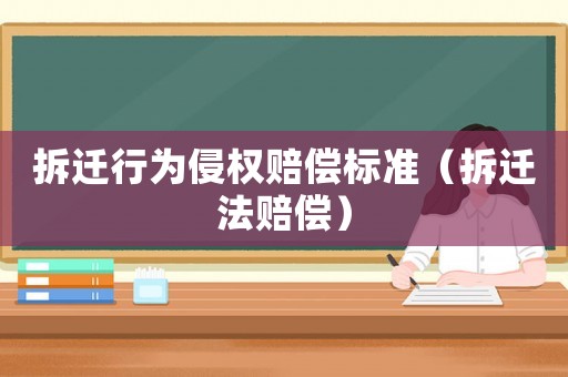 拆遷行為侵權賠償標準（拆遷法賠償）
