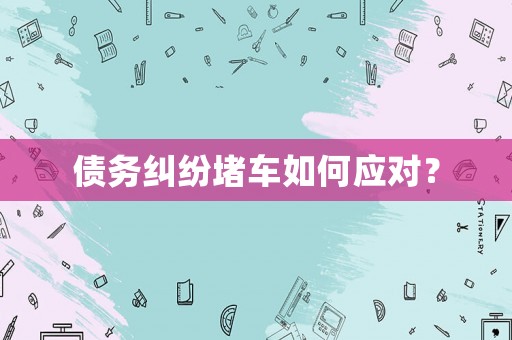 債務糾紛堵車如何應對？