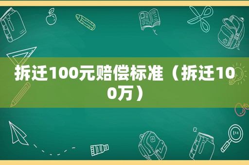 拆遷100元賠償標準（拆遷100萬）