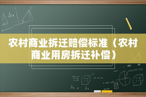 農(nóng)村商業(yè)拆遷賠償標準（農(nóng)村商業(yè)用房拆遷補償）